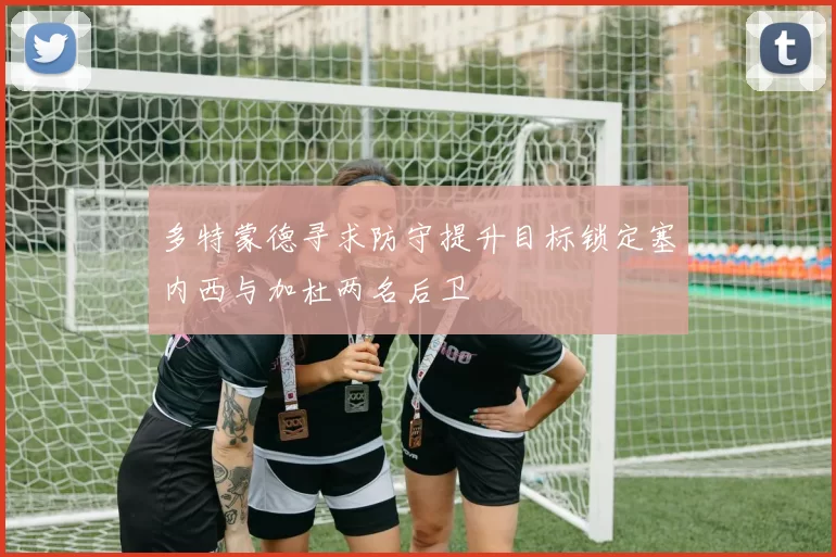 多特蒙德寻求防守提升目标锁定塞内西与加杜两名后卫