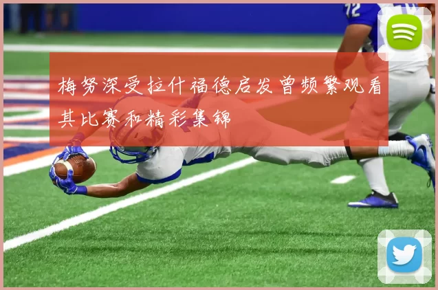 梅努深受拉什福德启发曾频繁观看其比赛和精彩集锦